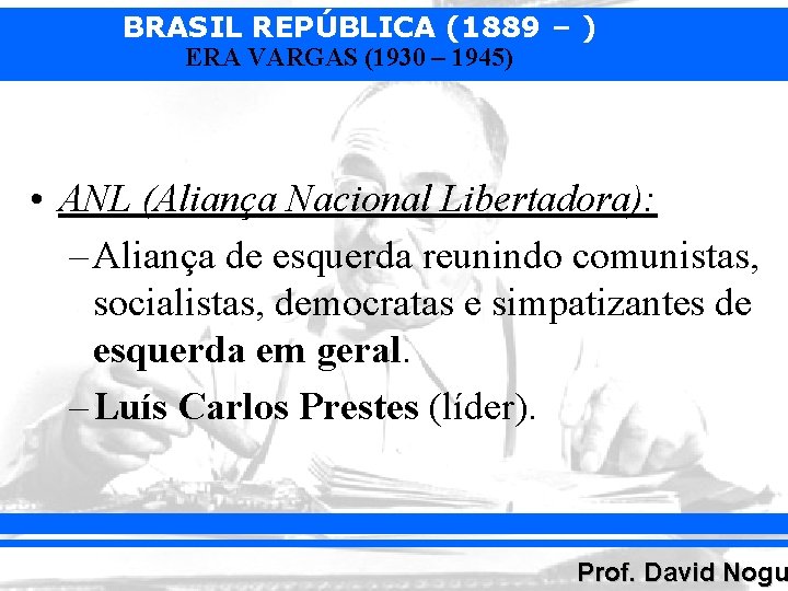 BRASIL REPÚBLICA (1889 – ) ERA VARGAS (1930 – 1945) • ANL (Aliança Nacional