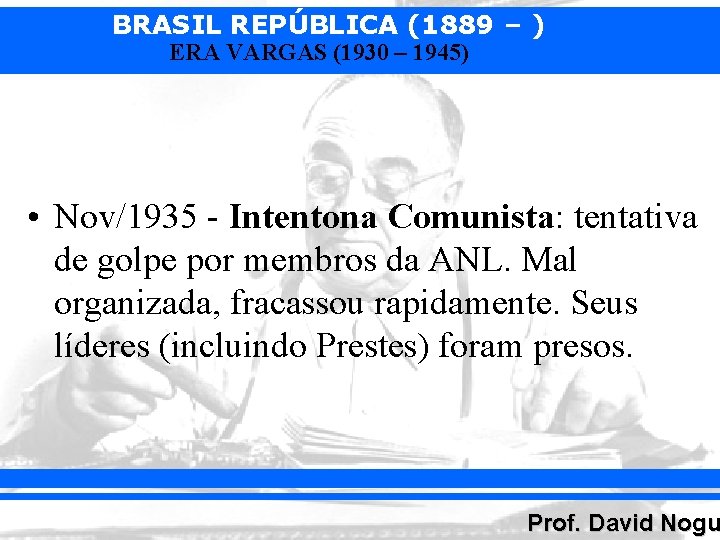 BRASIL REPÚBLICA (1889 – ) ERA VARGAS (1930 – 1945) • Nov/1935 - Intentona