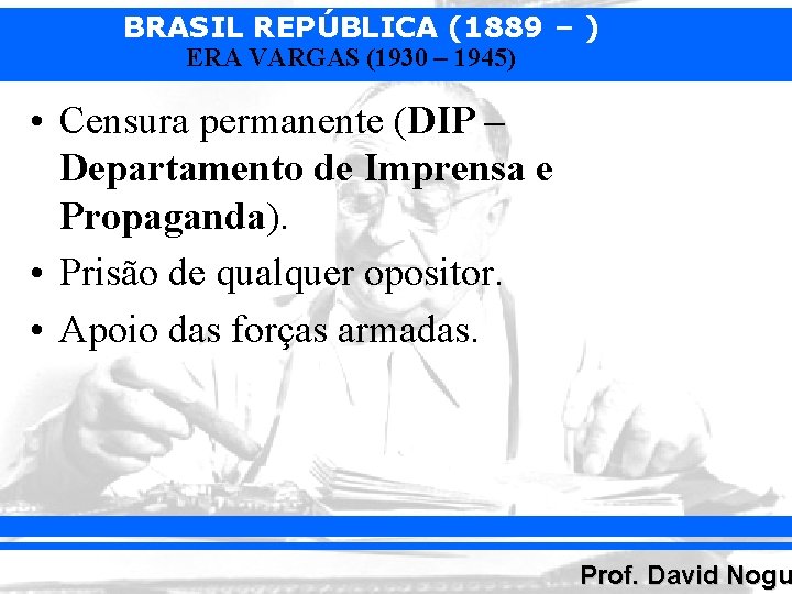 BRASIL REPÚBLICA (1889 – ) ERA VARGAS (1930 – 1945) • Censura permanente (DIP