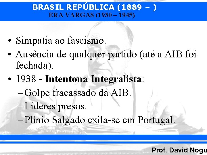 BRASIL REPÚBLICA (1889 – ) ERA VARGAS (1930 – 1945) • Simpatia ao fascismo.