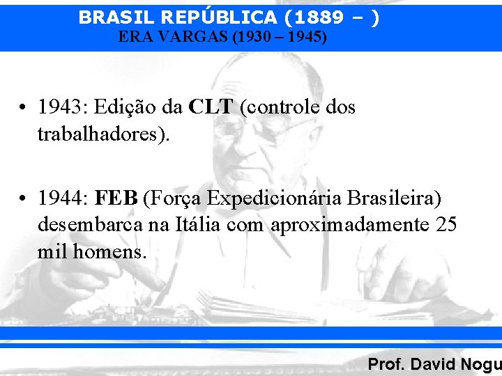 BRASIL REPÚBLICA (1889 – ) ERA VARGAS (1930 – 1945) • 1943: Edição da