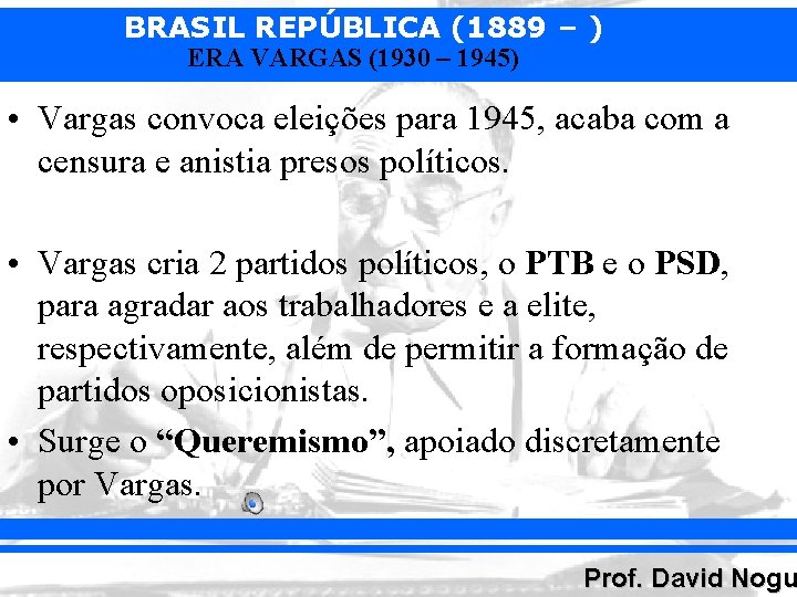 BRASIL REPÚBLICA (1889 – ) ERA VARGAS (1930 – 1945) • Vargas convoca eleições