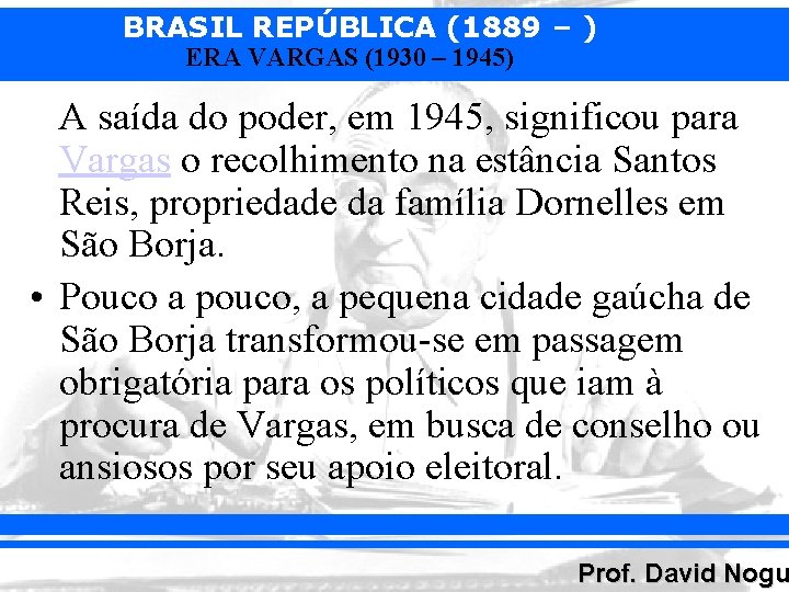 BRASIL REPÚBLICA (1889 – ) ERA VARGAS (1930 – 1945) A saída do poder,