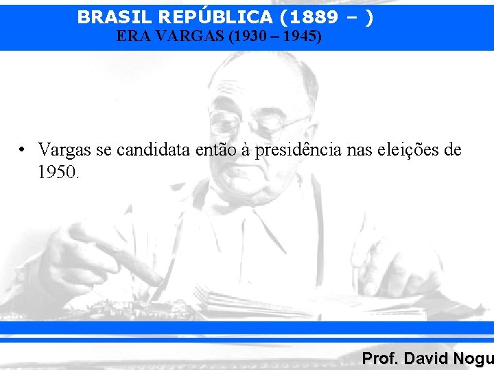 BRASIL REPÚBLICA (1889 – ) ERA VARGAS (1930 – 1945) • Vargas se candidata