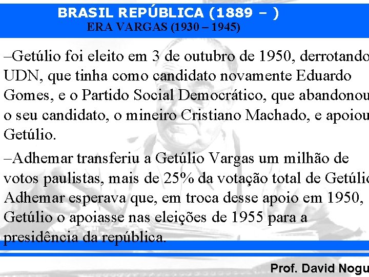 BRASIL REPÚBLICA (1889 – ) ERA VARGAS (1930 – 1945) –Getúlio foi eleito em