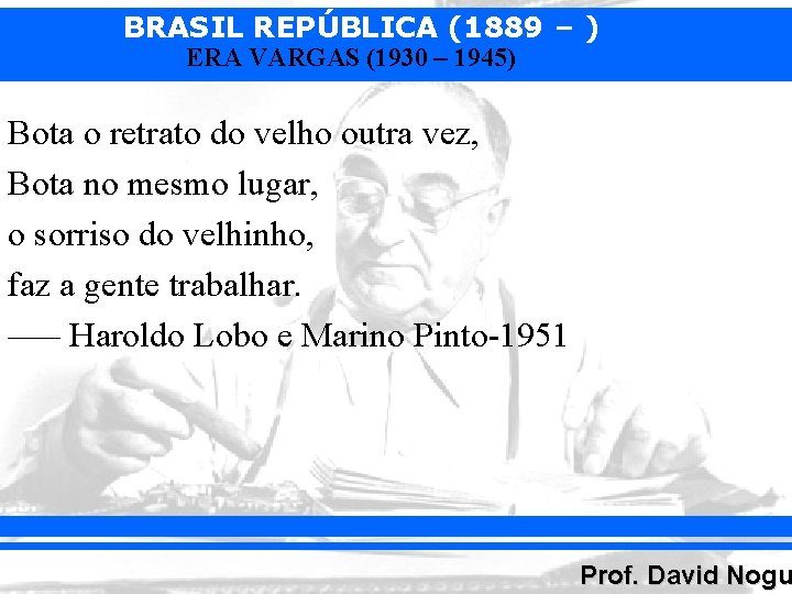 BRASIL REPÚBLICA (1889 – ) ERA VARGAS (1930 – 1945) Bota o retrato do