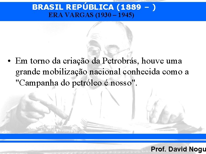 BRASIL REPÚBLICA (1889 – ) ERA VARGAS (1930 – 1945) • Em torno da