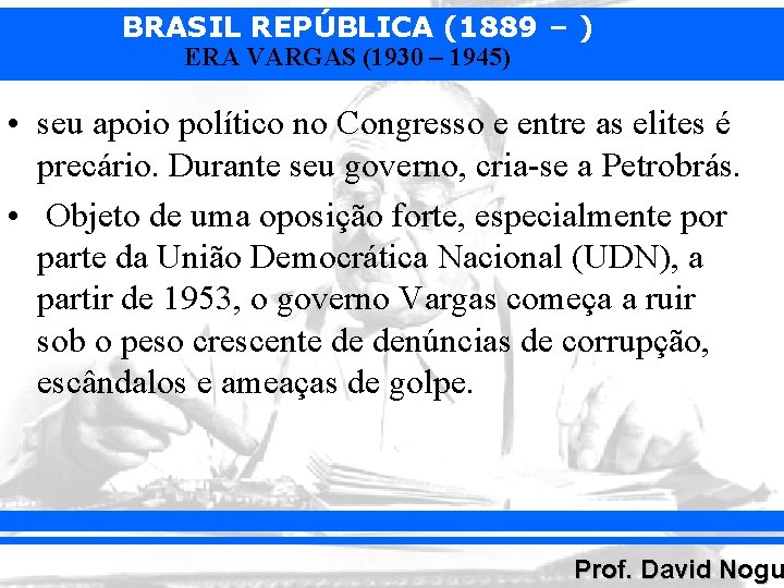 BRASIL REPÚBLICA (1889 – ) ERA VARGAS (1930 – 1945) • seu apoio político