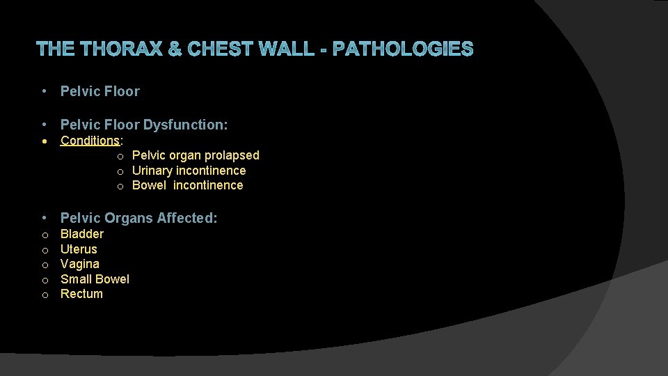 THE THORAX & CHEST WALL - PATHOLOGIES • Pelvic Floor Dysfunction: Conditions: o Pelvic