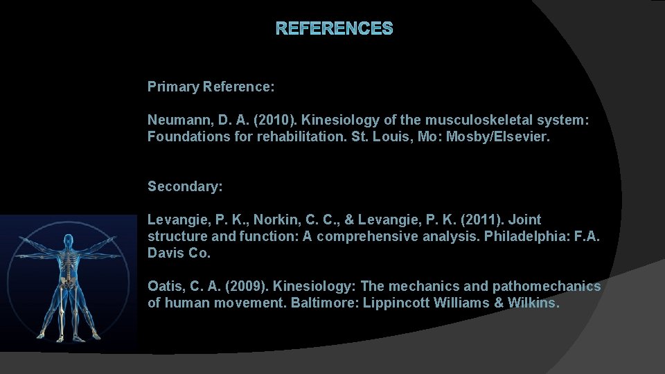 REFERENCES Primary Reference: Neumann, D. A. (2010). Kinesiology of the musculoskeletal system: Foundations for