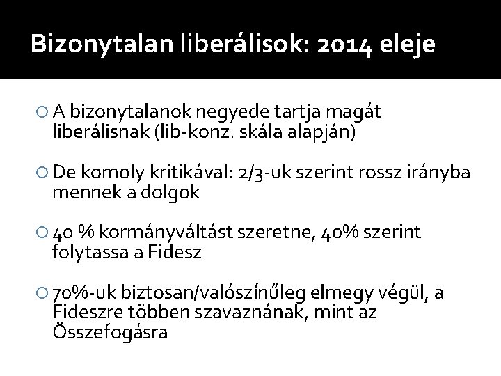 Bizonytalan liberálisok: 2014 eleje A bizonytalanok negyede tartja magát liberálisnak (lib-konz. skála alapján) De