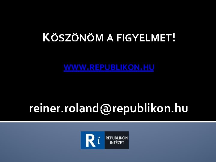 KÖSZÖNÖM A FIGYELMET! WWW. REPUBLIKON. HU reiner. roland@republikon. hu 