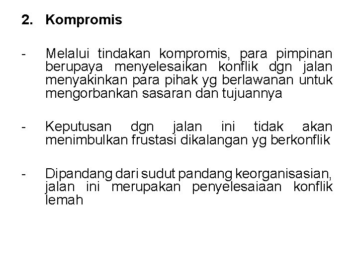 2. Kompromis - Melalui tindakan kompromis, para pimpinan berupaya menyelesaikan konflik dgn jalan menyakinkan