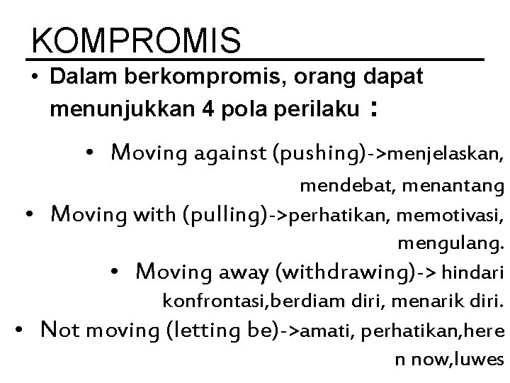 KOMPROMIS • Dalam berkompromis, orang dapat menunjukkan 4 pola perilaku : • Moving against