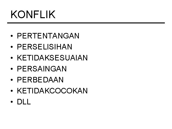 KONFLIK • • PERTENTANGAN PERSELISIHAN KETIDAKSESUAIAN PERSAINGAN PERBEDAAN KETIDAKCOCOKAN DLL 