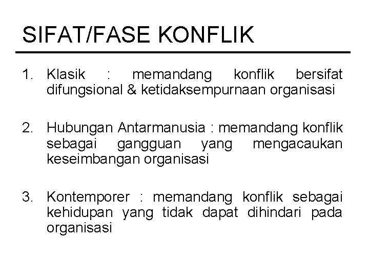 SIFAT/FASE KONFLIK 1. Klasik : memandang konflik bersifat difungsional & ketidaksempurnaan organisasi 2. Hubungan