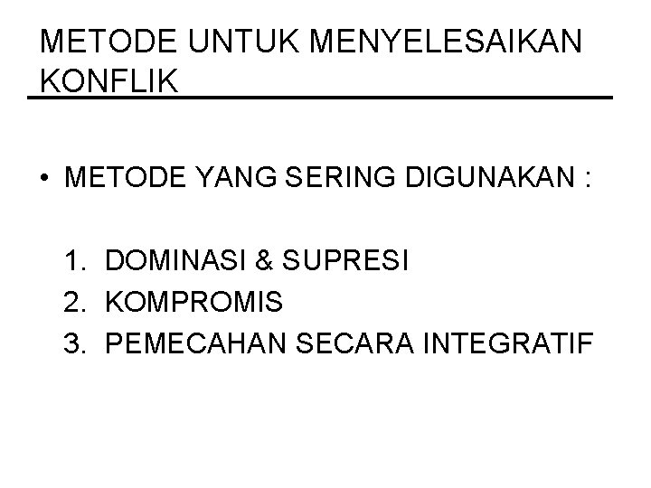 METODE UNTUK MENYELESAIKAN KONFLIK • METODE YANG SERING DIGUNAKAN : 1. DOMINASI & SUPRESI