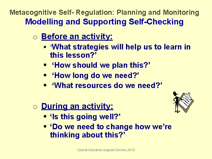 Metacognitive Self- Regulation: Planning and Monitoring Modelling and Supporting Self-Checking o Before an activity: