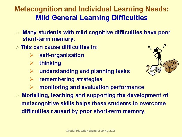 Metacognition and Individual Learning Needs: Mild General Learning Difficulties o Many students with mild
