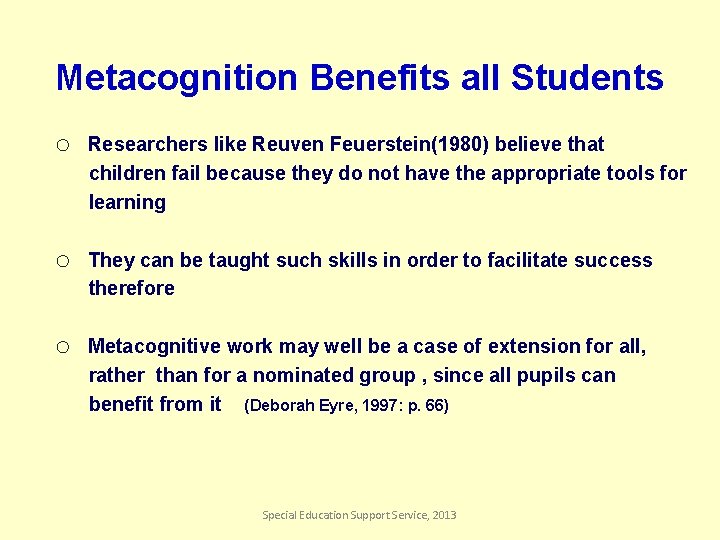 Metacognition Benefits all Students o Researchers like Reuven Feuerstein(1980) believe that children fail because