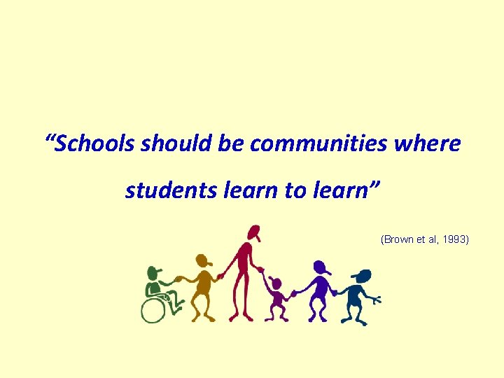 “Schools should be communities where students learn to learn” (Brown et al, 1993) 