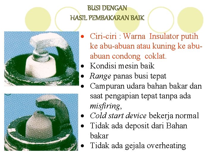 BUSI DENGAN HASIL PEMBAKARAN BAIK · Ciri-ciri : Warna Insulator putih ke abu-abuan atau