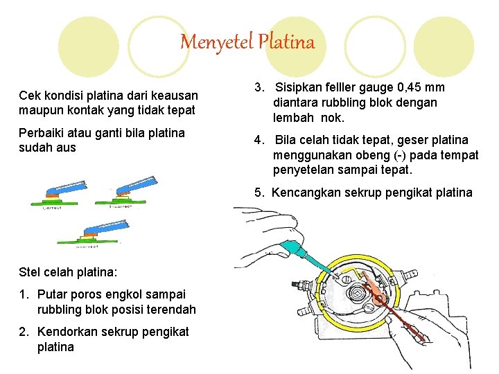 Menyetel Platina Cek kondisi platina dari keausan maupun kontak yang tidak tepat Perbaiki atau