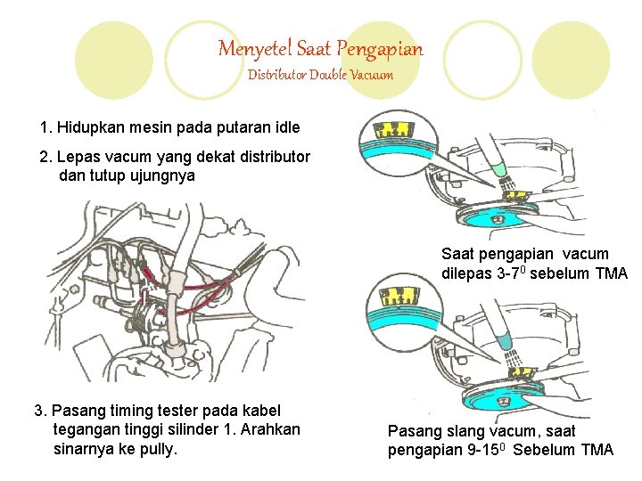 Menyetel Saat Pengapian Distributor Double Vacuum 1. Hidupkan mesin pada putaran idle 2. Lepas