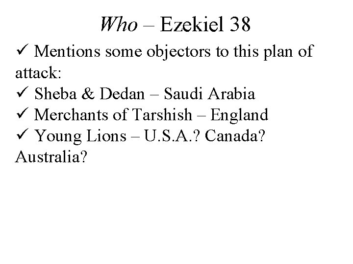 Who – Ezekiel 38 ü Mentions some objectors to this plan of attack: ü