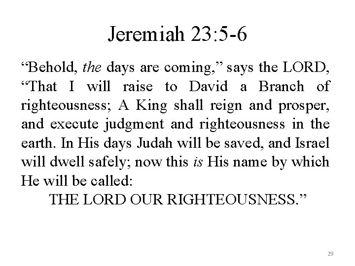Jeremiah 23: 5 -6 “Behold, the days are coming, ” says the LORD, “That