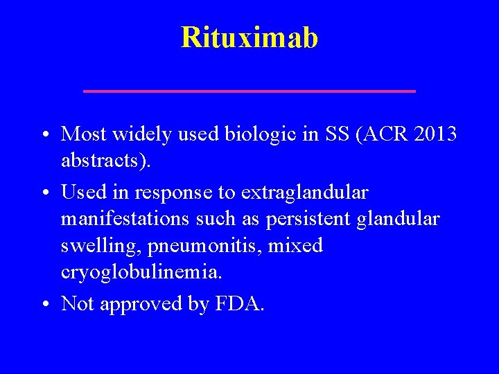 Rituximab • Most widely used biologic in SS (ACR 2013 abstracts). • Used in