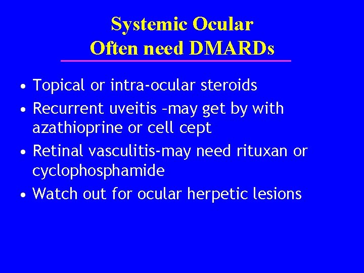 Systemic Ocular Often need DMARDs • Topical or intra-ocular steroids • Recurrent uveitis –may