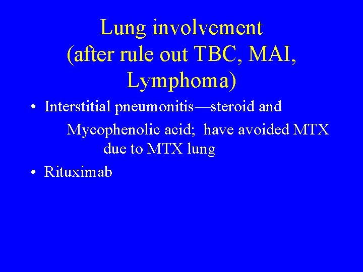 Lung involvement (after rule out TBC, MAI, Lymphoma) • Interstitial pneumonitis—steroid and Mycophenolic acid;