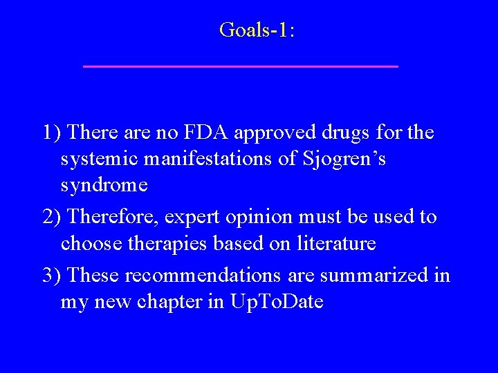 Goals-1: 1) There are no FDA approved drugs for the systemic manifestations of Sjogren’s