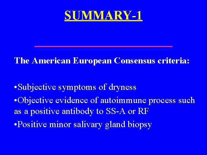 SUMMARY-1 The American European Consensus criteria: • Subjective symptoms of dryness • Objective evidence