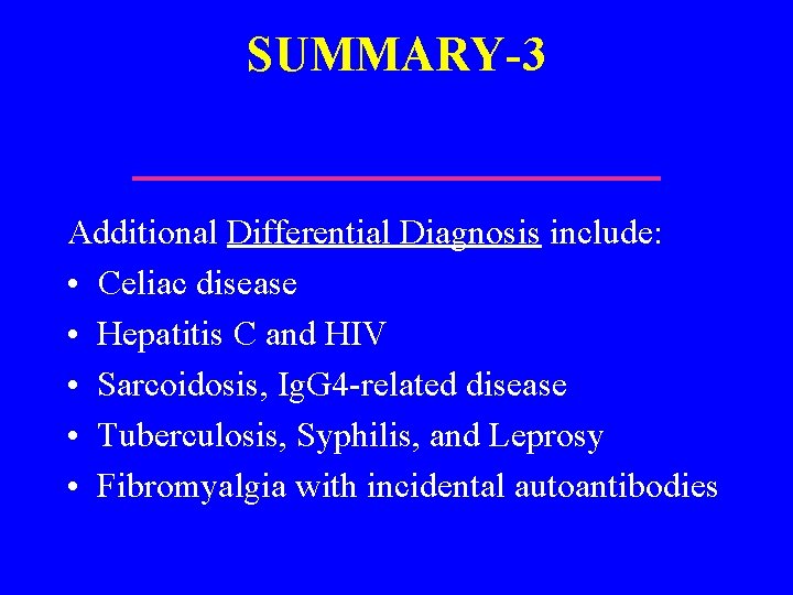 SUMMARY-3 Additional Differential Diagnosis include: • Celiac disease • Hepatitis C and HIV •