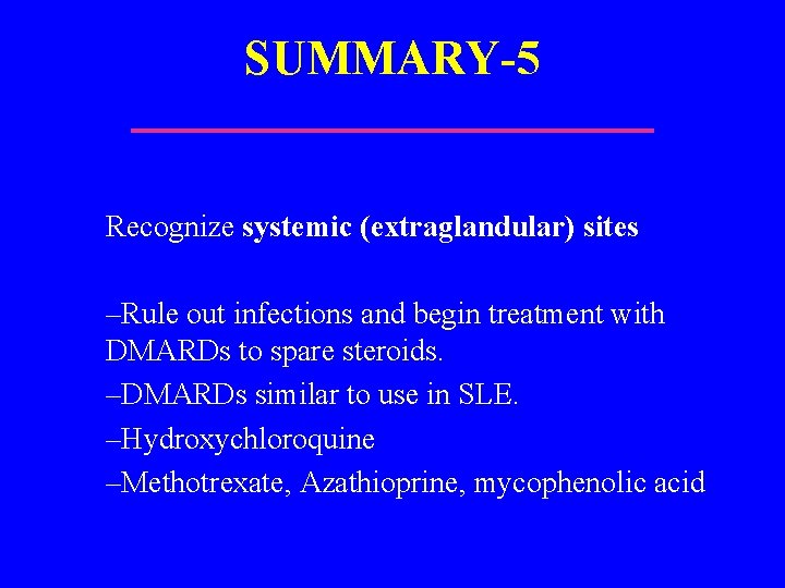 SUMMARY-5 Recognize systemic (extraglandular) sites –Rule out infections and begin treatment with DMARDs to