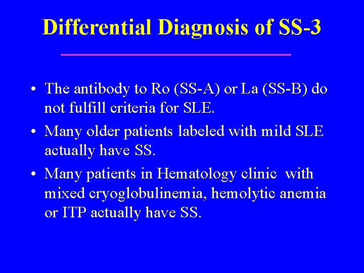 Differential Diagnosis of SS-3 • The antibody to Ro (SS-A) or La (SS-B) do