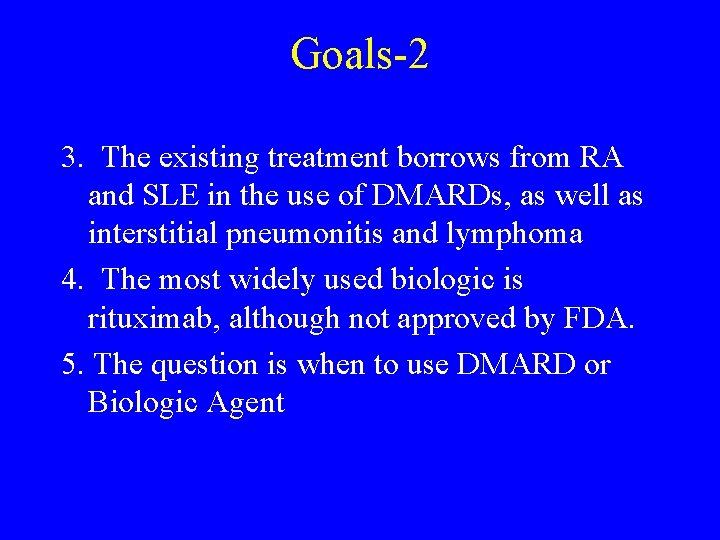 Goals-2 3. The existing treatment borrows from RA and SLE in the use of