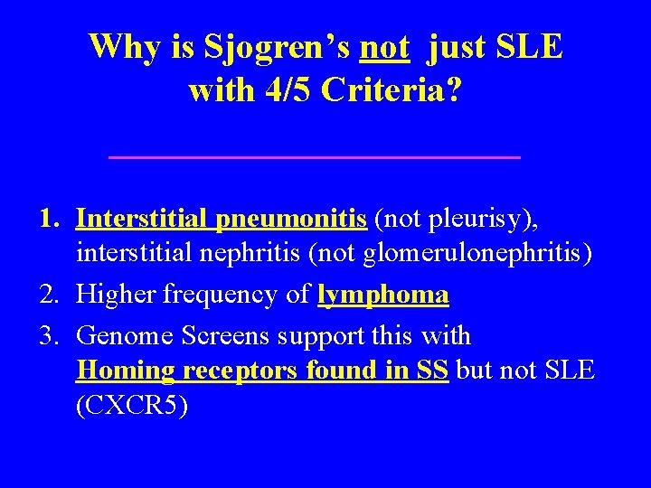 Why is Sjogren’s not just SLE with 4/5 Criteria? 1. Interstitial pneumonitis (not pleurisy),