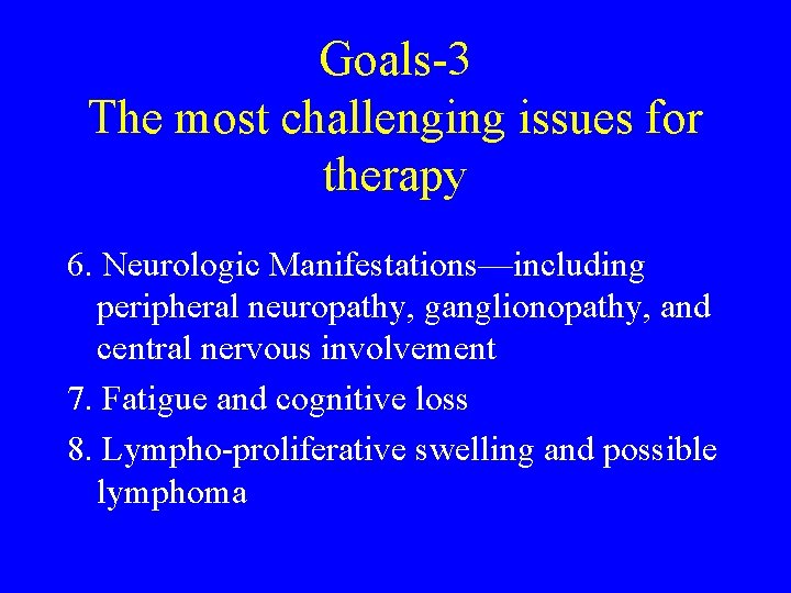 Goals-3 The most challenging issues for therapy 6. Neurologic Manifestations—including peripheral neuropathy, ganglionopathy, and