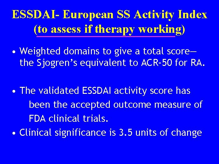 ESSDAI- European SS Activity Index (to assess if therapy working) • Weighted domains to