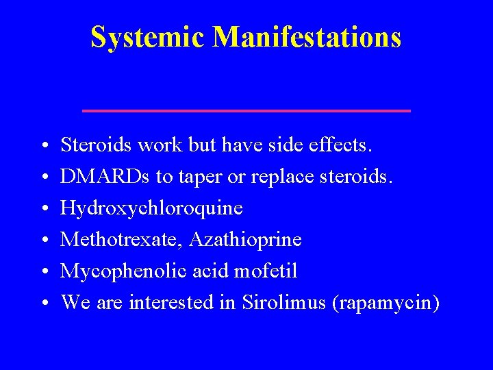 Systemic Manifestations • • • Steroids work but have side effects. DMARDs to taper