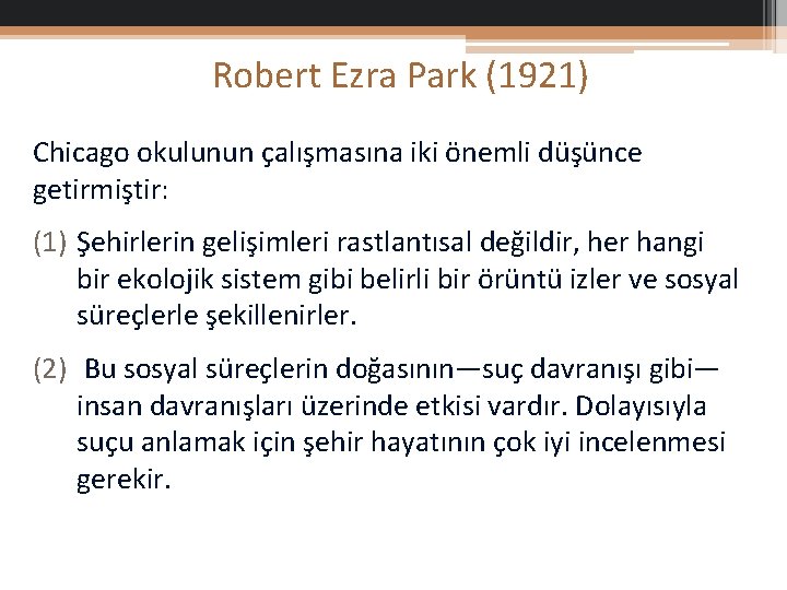 Robert Ezra Park (1921) Chicago okulunun çalışmasına iki önemli düşünce getirmiştir: (1) Şehirlerin gelişimleri