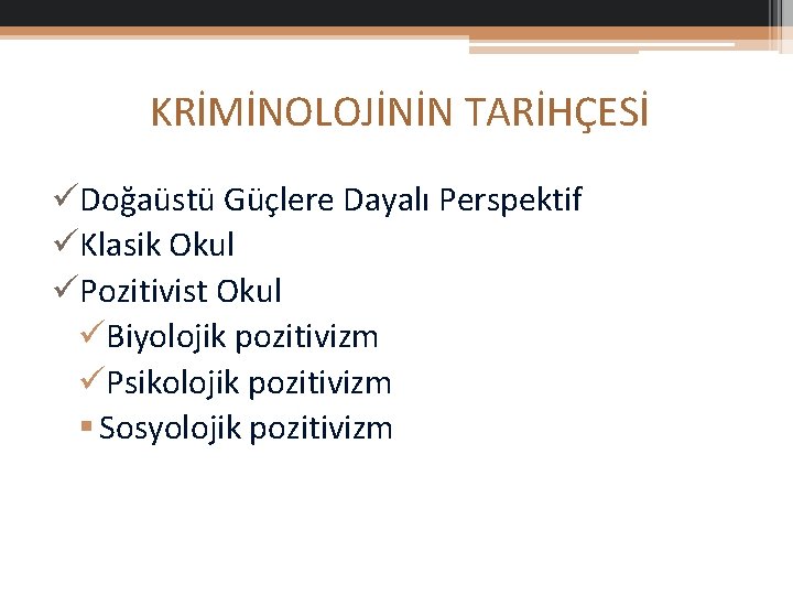 KRİMİNOLOJİNİN TARİHÇESİ üDoğaüstü Güçlere Dayalı Perspektif üKlasik Okul üPozitivist Okul üBiyolojik pozitivizm üPsikolojik pozitivizm