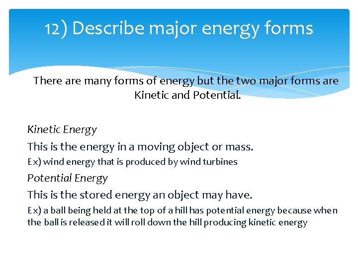 12) Describe major energy forms There are many forms of energy but the two