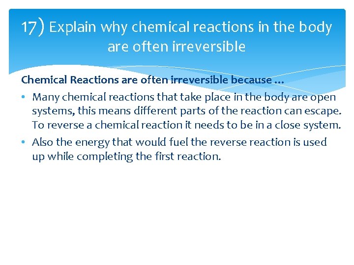 17) Explain why chemical reactions in the body are often irreversible Chemical Reactions are