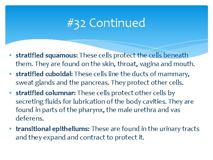 #32 Continued • stratified squamous: These cells protect the cells beneath them. They are