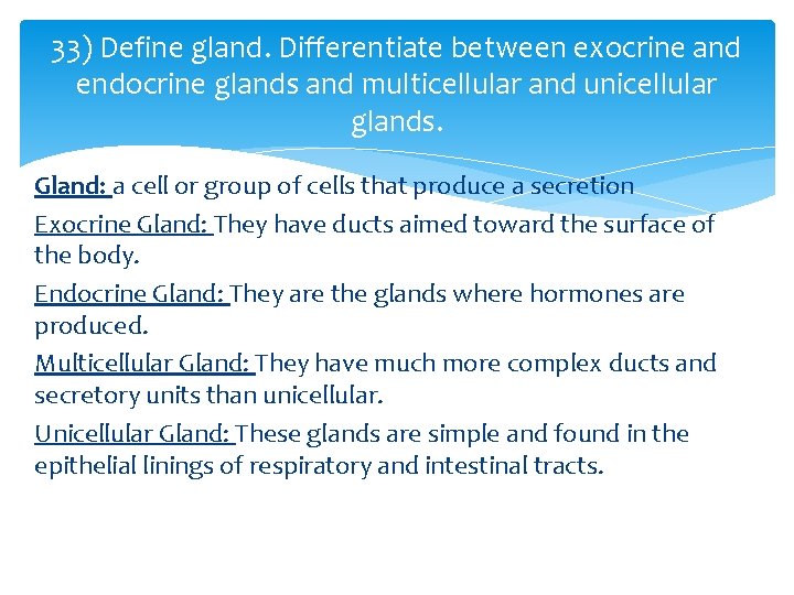 33) Define gland. Differentiate between exocrine and endocrine glands and multicellular and unicellular glands.