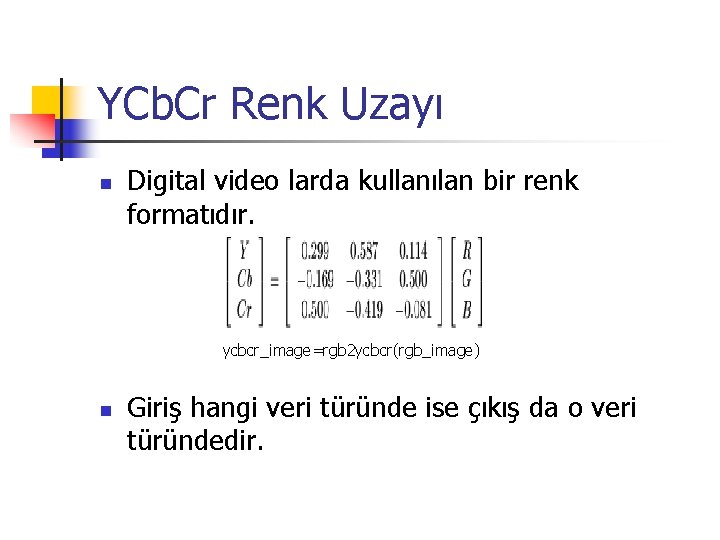 YCb. Cr Renk Uzayı n Digital video larda kullanılan bir renk formatıdır. ycbcr_image=rgb 2